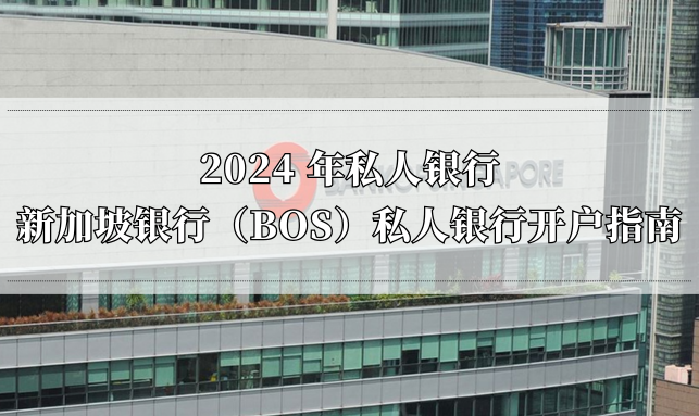 2024 年私人银行 | 新加坡银行（BOS）私人银行开户指南