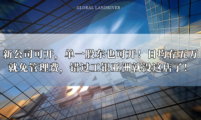 新公司可开，单一股东也可开！日均存五万就免管理费，错过工银亚洲就没这店了！