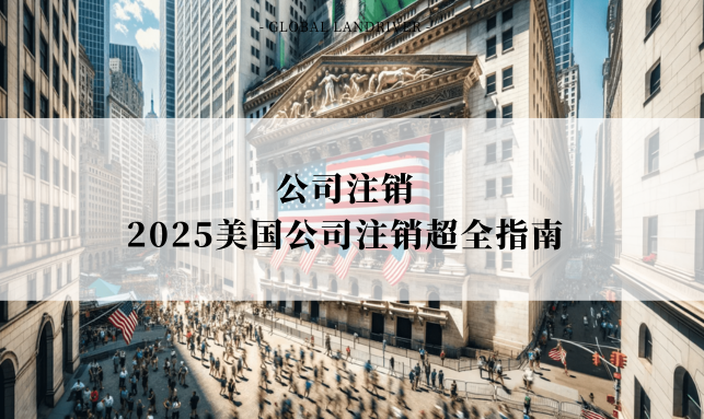 公司注销 | 2025美国公司注销超全指南