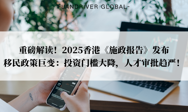 重磅解读！2025香港《施政报告》发布，移民政策巨变：投资门槛大降，人才审批趋严！