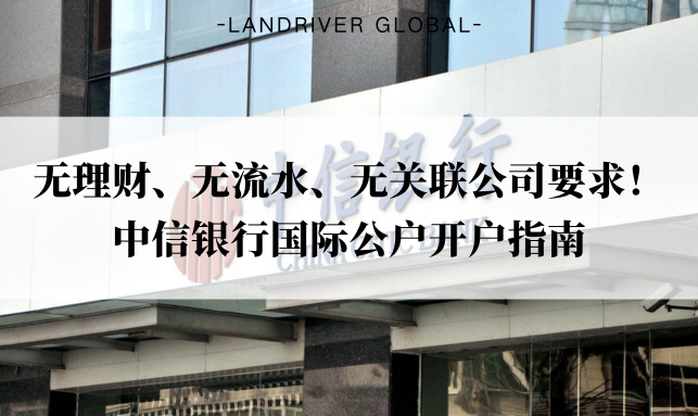 无理财、无流水、无关联公司要求！中信银行国际公户开户指南