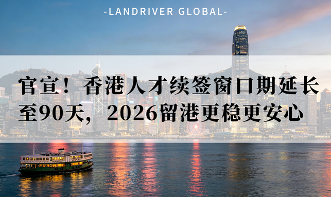 官宣！香港人才续签窗口期延长至90天，2026留港更稳更安心